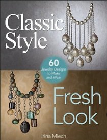 Classic Style, Fresh Look: Sixty Jewelry Designs to Make and Wear