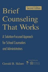 Brief Counseling That Works : A Solution-Focused Approach for School Counselors and Administrators