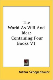 The World As Will And Idea: Containing Four Books V1