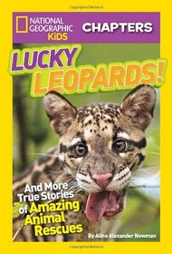 National Geographic Kids Chapters: Lucky Leopards: And More True Stories of Amazing Animal Rescues (NGK Chapters)