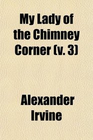 My Lady of the Chimney Corner (v. 3)