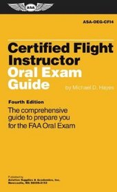 Certified Flight Instructor Oral Exam Guide: The Comprehensive Guide to Prepare You for the FAA Oral Exam (Oral Exam Guide series)