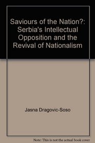 Saviours of the Nation?: Serbia's Intellectual Opposition and the Revival of Nationalism