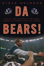 Da Bears!: How the 1985 Monsters of the Midway Became the Greatest Team in NFL History