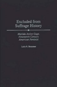 Excluded from Suffrage History : Matilda Joslyn Gage, Nineteenth-Century American Feminist (Contributions in Women's Studies)