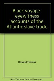 Black Voyage: Eyewitness Accounts of the Atlantic Slave Trade