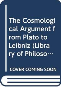 The Cosmological Argument from Plato to Leibniz (Library of philosophy & religion)