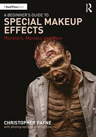 A Beginner's Guide to Special Makeup Effects: Monsters, Maniacs and More