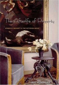 The Afterlife of Property : Domestic Security and the Victorian Novel