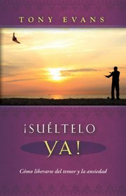 Sueltalo ya!/ Let it Go!: Como liberarse del temor y la anciedad/ Breaking Free From Fear And Anxiety (Spanish Edition)