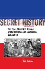 Secret History: The CIAs Classified Account of Its Operations in Guatemala 1952-1954