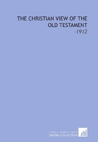 The Christian View of the Old Testament: -1912