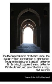 The theological works of Thomas Paine: The age of reason, Examination of prophecies, Reply to the Bi