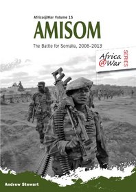 AMISOM: The Battle for Somalia 2006-2013 (Africa@war)