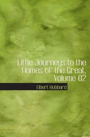 Little Journeys to the Homes of the Great, Volume 02: Little Journeys To the Homes of Famous Women