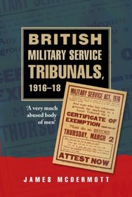 British Military Service Tribunals, 1916-18: 'A Very Much Abused Body of Men'