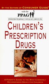 Children's Prescription Drugs: A Parent's Guide to the Most Recommended Drugs for Children
