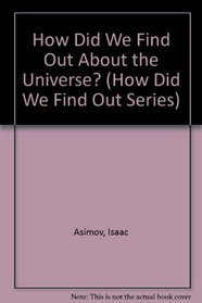 How Did We Find Out About the Universe? (Asimov, Isaac, How Did We Find Out-- Series.)