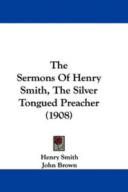 The Sermons Of Henry Smith, The Silver Tongued Preacher (1908)