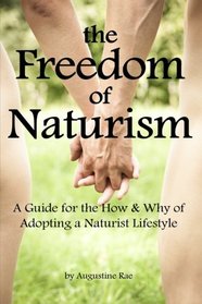 The Freedom of Naturism: A Guide for the How and Why of Adopting a Naturist Lifestyle
