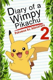 Pokemon Go: Diary Of A Wimpy Pikachu 2: Pokemon Go Adventure (Pokemon Books) (Volume 3)