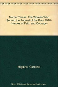 Mother Teresa: The Woman Who Served the Poorest of the Poor 1910- (Heroes of Faith and Courage)