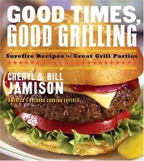Good Times, Good Grilling : Surefire Recipes for Great Grill Parties