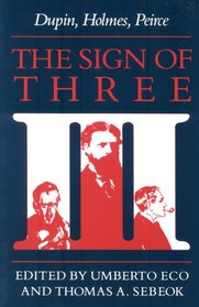 The Sign of Three: Dupin, Holmes, Peirce (Advances in Semiotics)