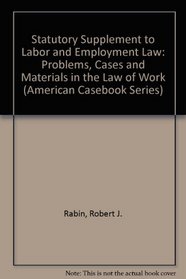 Statutory Supplement to Labor and Employment Law: Problems, Cases and Materials in the Law of Work (American Casebook Series)