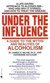 Under the Influence : A Guide to the Myths and Realities of Alcoholism