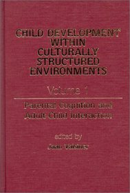 Child Development Within Culturally Structured Environments, Volume 1: Parental Cognition and Adult-Child Interaction (Advances in Child Development Within Culturally Structured Environments)