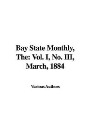 Bay State Monthly, The: Vol. I, No. III, March, 1884