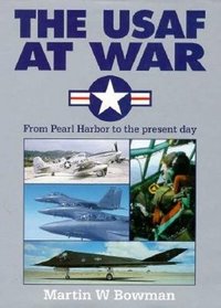 The USAF at War : From Pearl Harbor to the Present Day