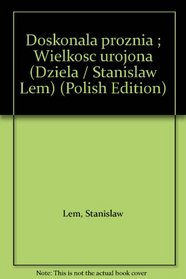 Doskonala proznia ; Wielkosc urojona (Dziela / Stanislaw Lem) (Polish Edition)