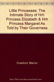 Little Princesses: The Intimate Story of Hrh Princess Elizabeth & Hrh Princess Margaret As Told by Their Governess