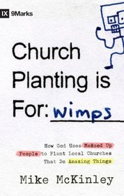 Church Planting Is for Wimps: How God Uses Messed-up People to Plant Ordinary Churches That Do Extraordinary Things (Ixmarks)