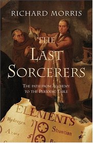 The Last Sorcerers: Path From Alchemy To The Periodic Table