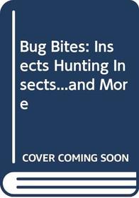 Bug Bites: Insects Hunting Insects...and More