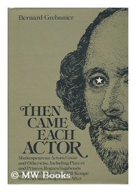 Then came each actor: Shakespearean actors, great and otherwise, including players and princes, rogues, vagabonds and actors motley, from Will Kempe to Olivier and Gielgud and after