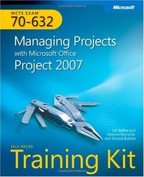 MCTS Self-Paced Training Kit (Exam 70-632): Managing Projects with Microsoft Office Project 2007