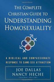 The Complete Christian Guide to Understanding Homosexuality: A Biblical and Compassionate Response to Same-Sex Attraction