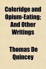 Coleridge and Opium-Eating; And Other Writings