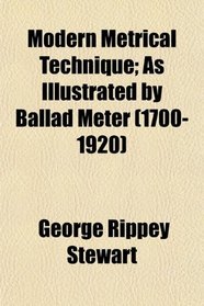 Modern Metrical Technique; As Illustrated by Ballad Meter (1700-1920)