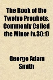 The Book of the Twelve Prophets, Commonly Called the Minor (v.30: 1)