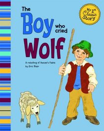 Boy Who Cried Wolf; A retelling of Aesop's fable (My First Classic Story)