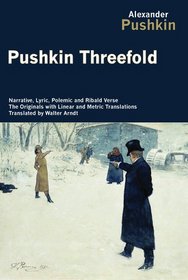 Pushkin Threefold: Narrative, Lyric, Polemic and Ribald Verse, the Originals with Linear and MetricTranslations