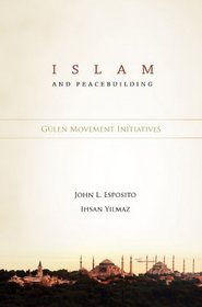 Islam and Peacebuilding: Gulen Movement Initiatives