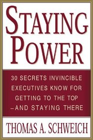 Staying Power : 30 Secrets Invincible Executives Use for Getting to the Top - and Staying There