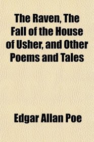 The Raven, The Fall of the House of Usher, and Other Poems and Tales