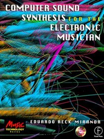 Computer Sound Synthesis for the Electronic Musician (Music Technology Series)